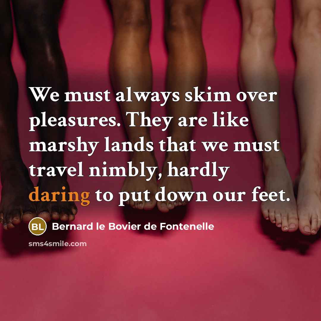 “We must always skim over pleasures. They are like marshy…” quote by Bernard le Bovier de Fontenelle