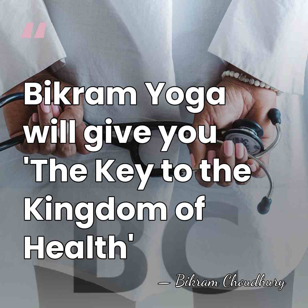 Bikram Yoga will give you 'The Key to the Kingdom of Health' - Bikram Choudhury