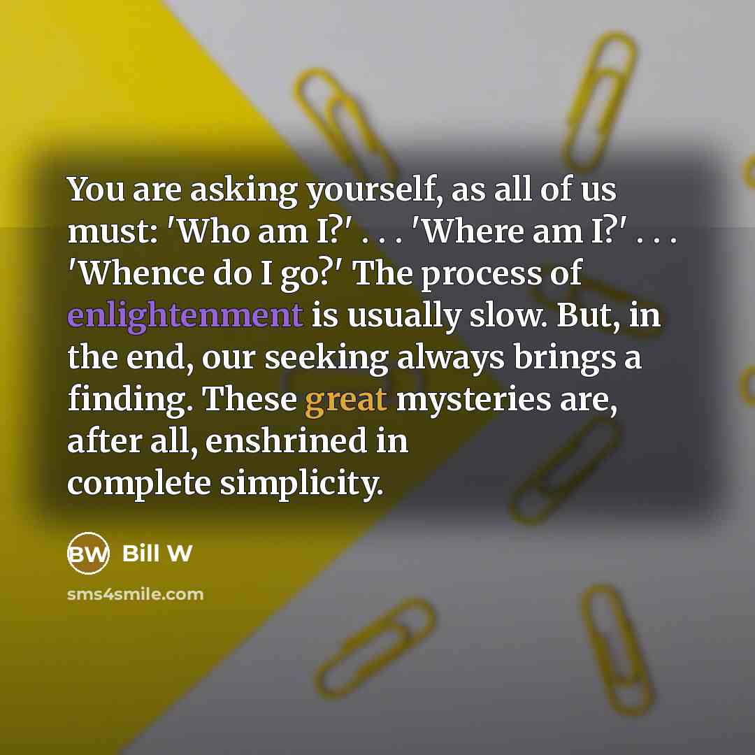 “You are asking yourself, as all of us must: 'Who…” quote by Bill W