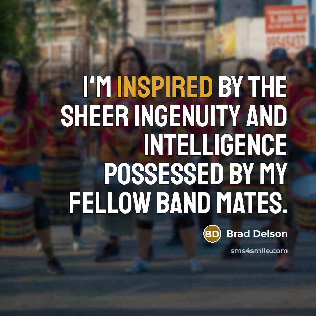 “I'm inspired by the sheer ingenuity and intelligence possessed by…” quote by Brad Delson