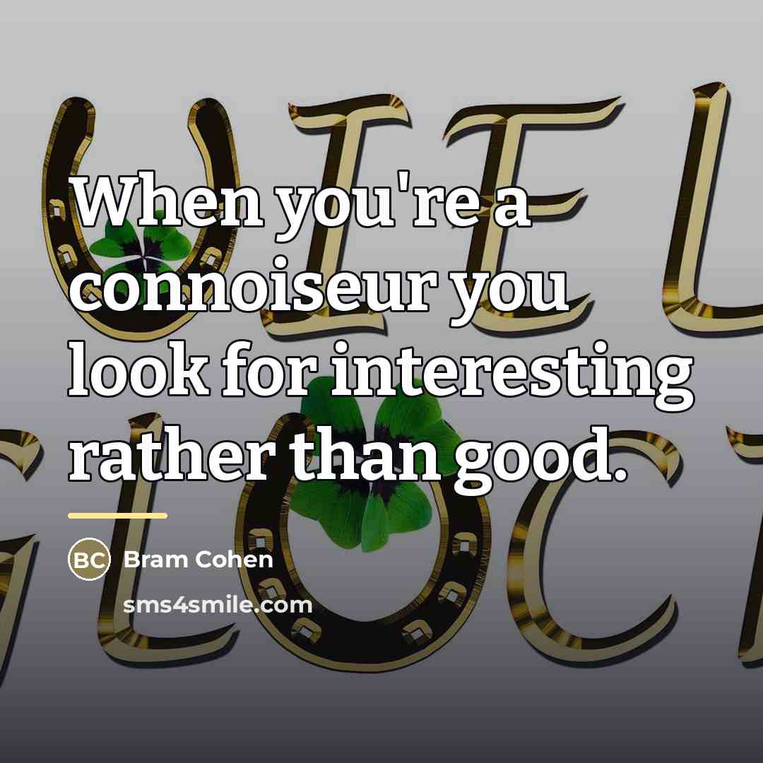 “When you're a connoiseur you look for interesting rather than…” quote by Bram Cohen