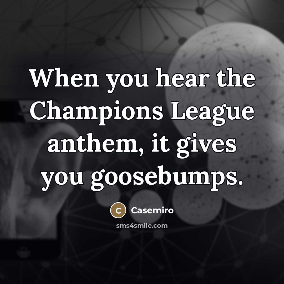 “When you hear the Champions League anthem, it gives you…” quote by Casemiro