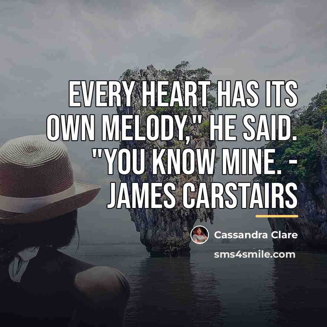 “Every heart has its own melody," he said. "You know…” quote by Cassandra Clare