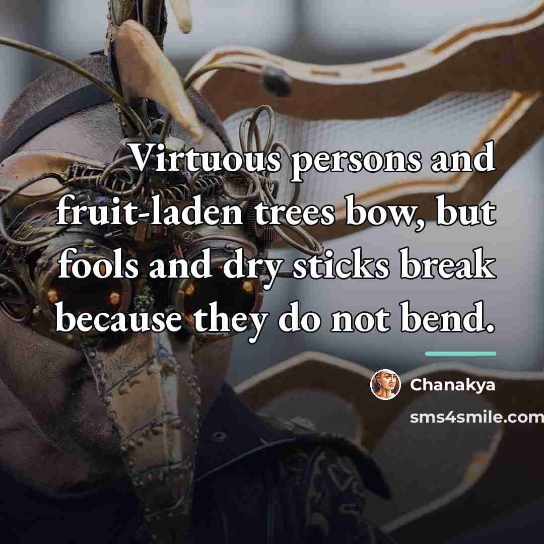 “Virtuous persons and fruit-laden trees bow, but fools and dry…” quote by Chanakya
