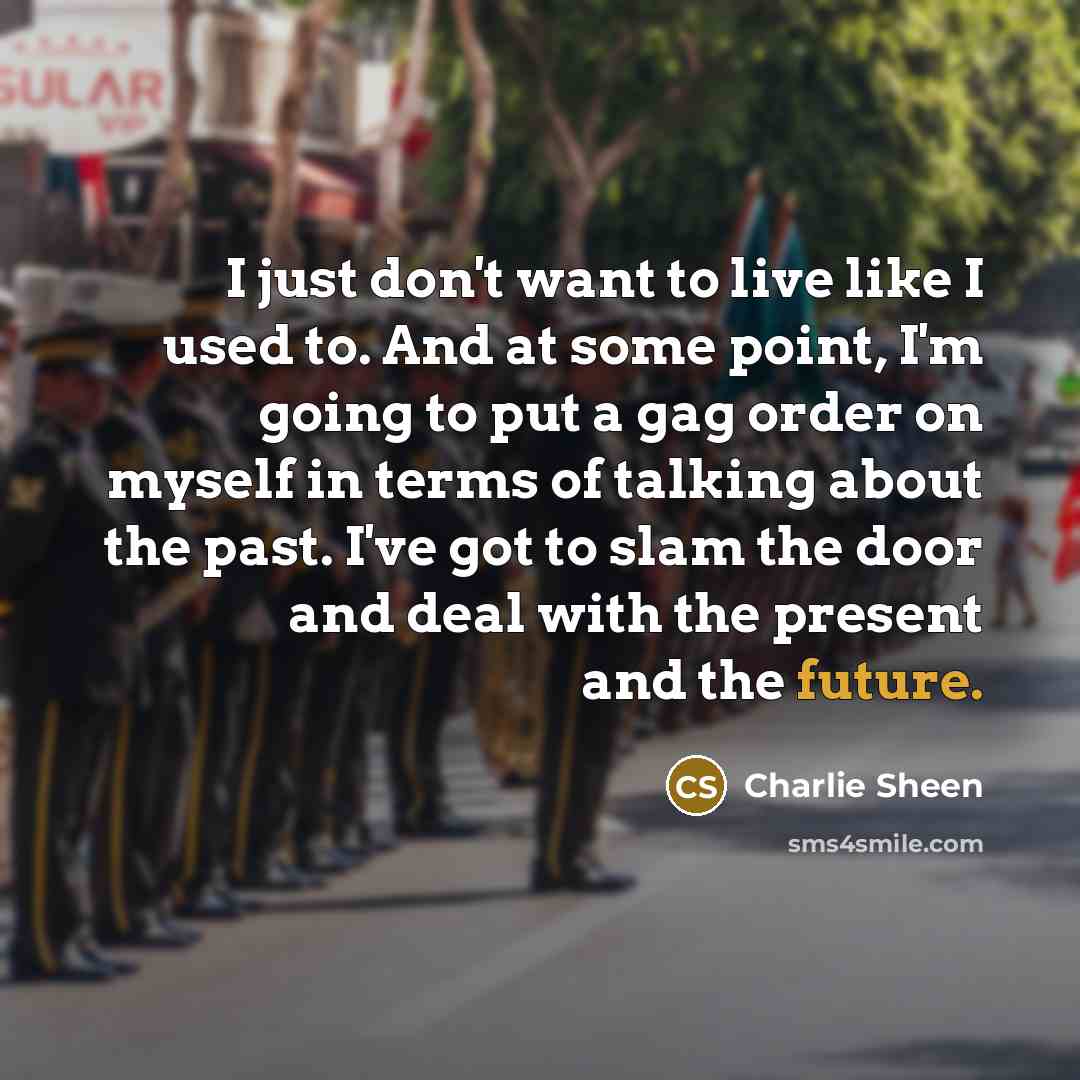 “I just don't want to live like I used to.…” quote by Charlie Sheen
