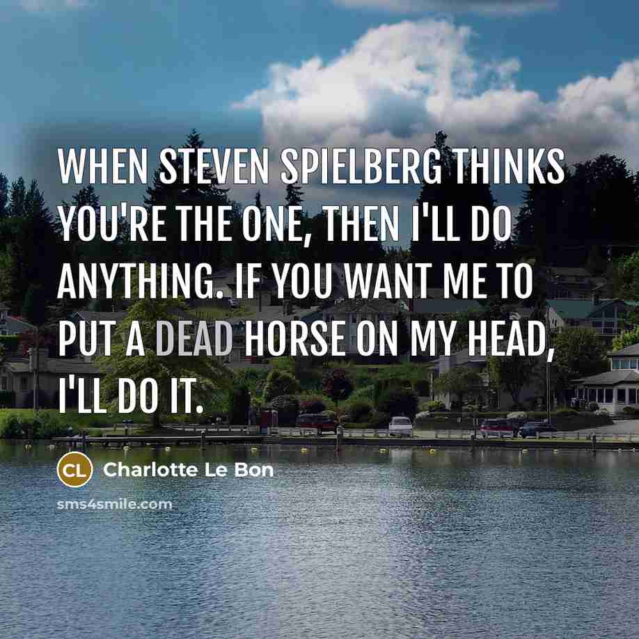“When Steven Spielberg thinks you're the one, then I'll do…” quote by Charlotte Le Bon