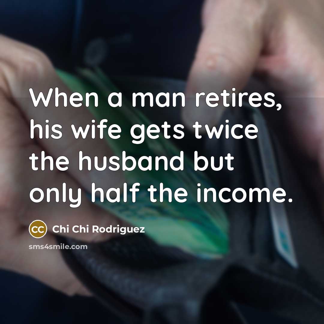 “When a man retires, his wife gets twice the husband…” quote by Chi Chi Rodriguez