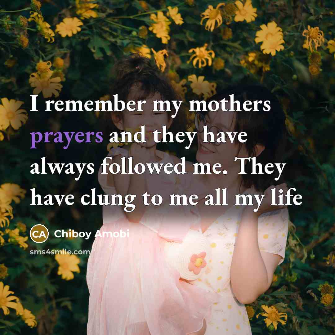 “I remember my mothers prayers and they have always followed…” quote by Chiboy Amobi