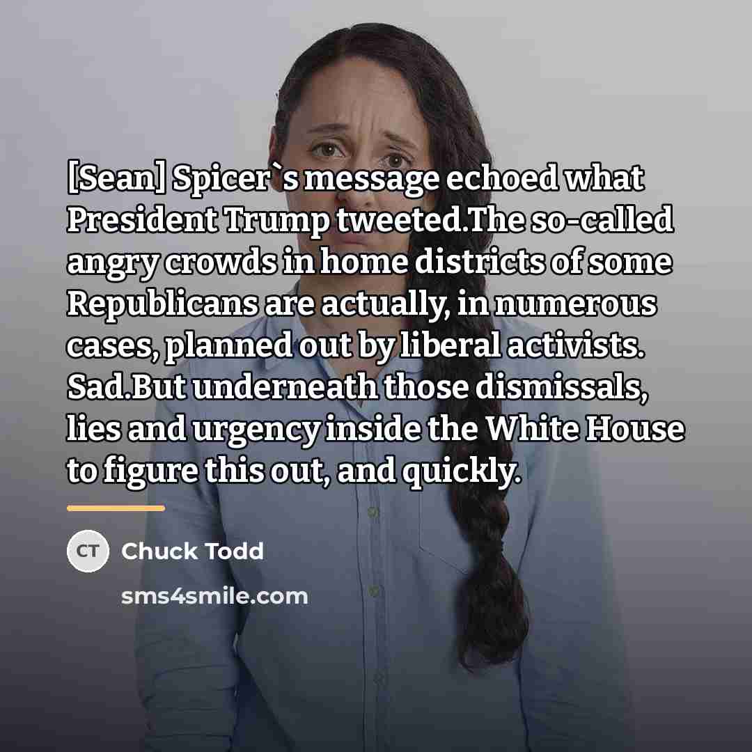 “[Sean] Spicer`s message echoed what President Trump tweeted.The so-called angry…” quote by Chuck Todd