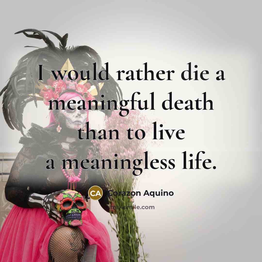“I would rather die a meaningful death than to live…” quote by Corazon Aquino