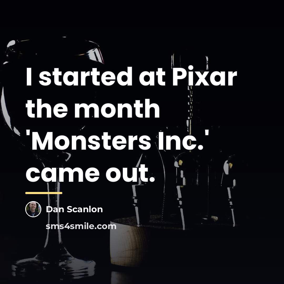 “I started at Pixar the month 'Monsters Inc.' came out.…” quote by Dan Scanlon