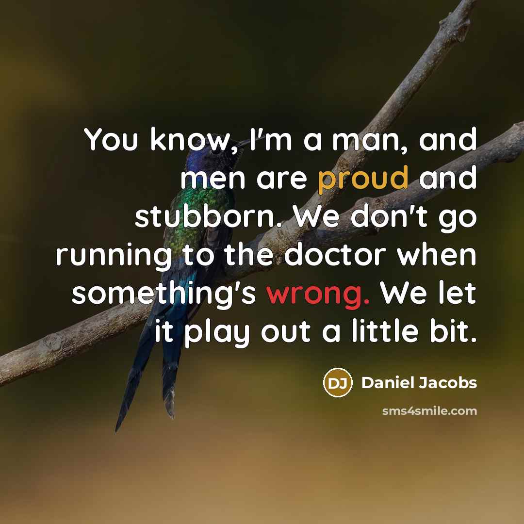 “You know, I'm a man, and men are proud and…” quote by Daniel Jacobs