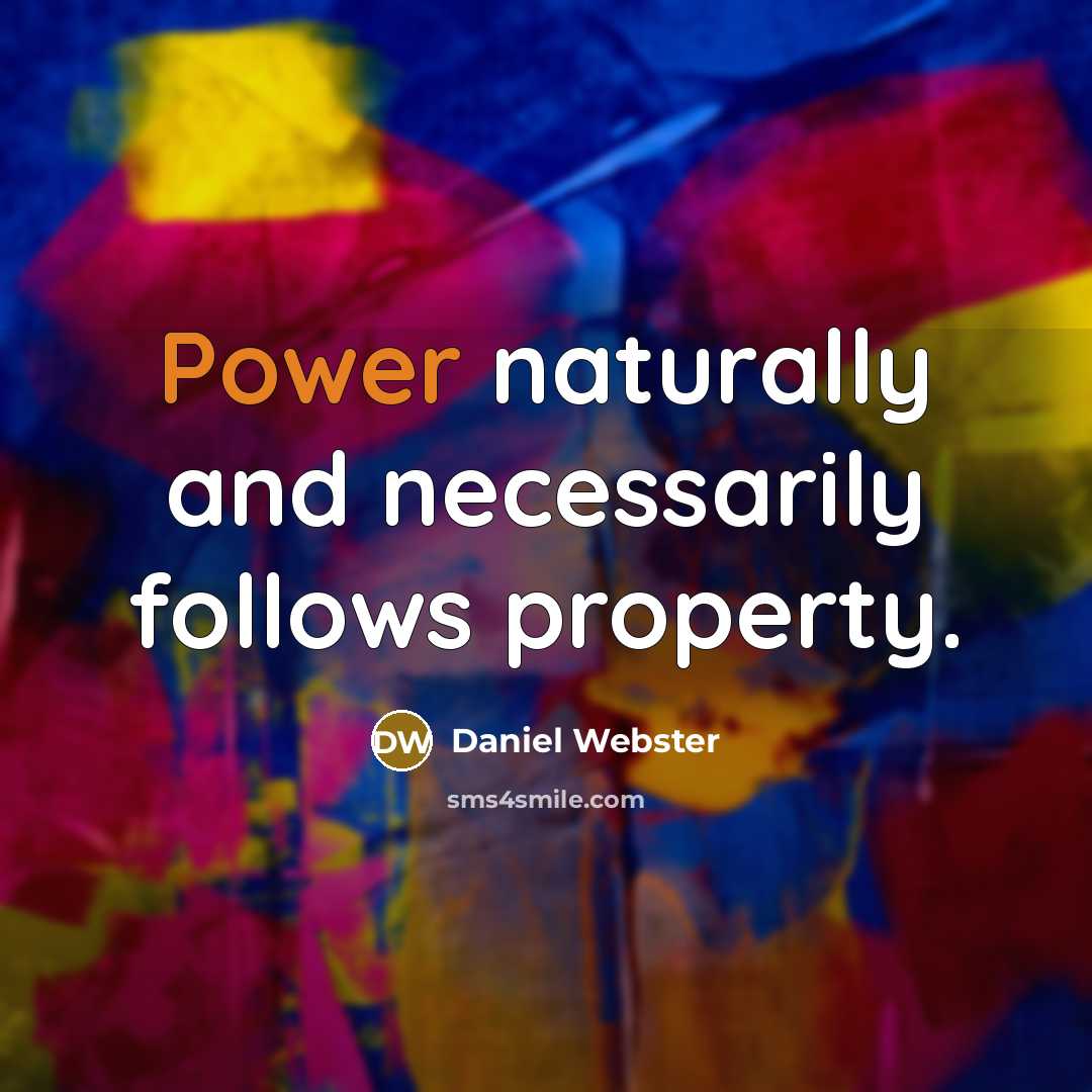 “Power naturally and necessarily follows property.…” quote by Daniel Webster