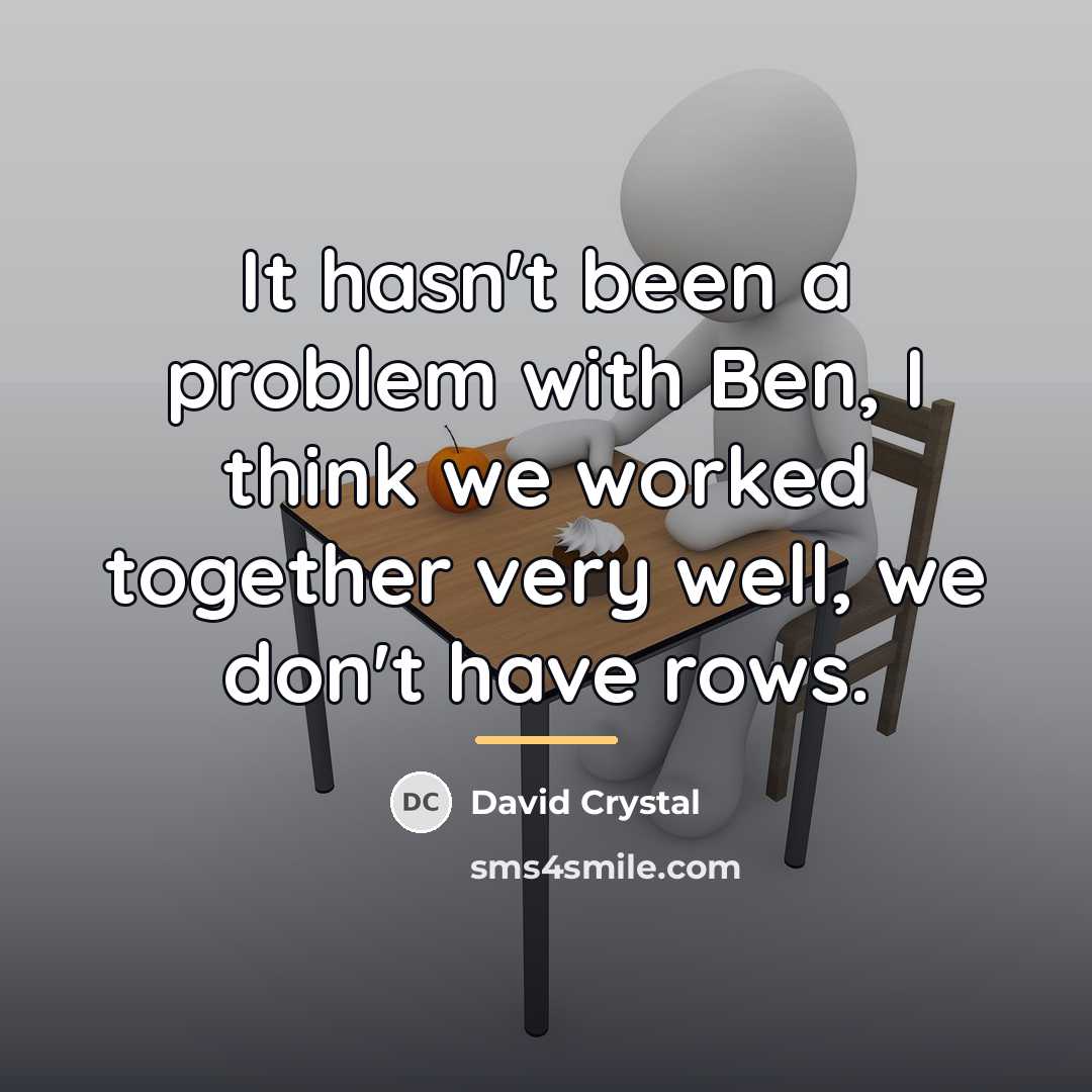 “It hasn't been a problem with Ben, I think we…” quote by David Crystal