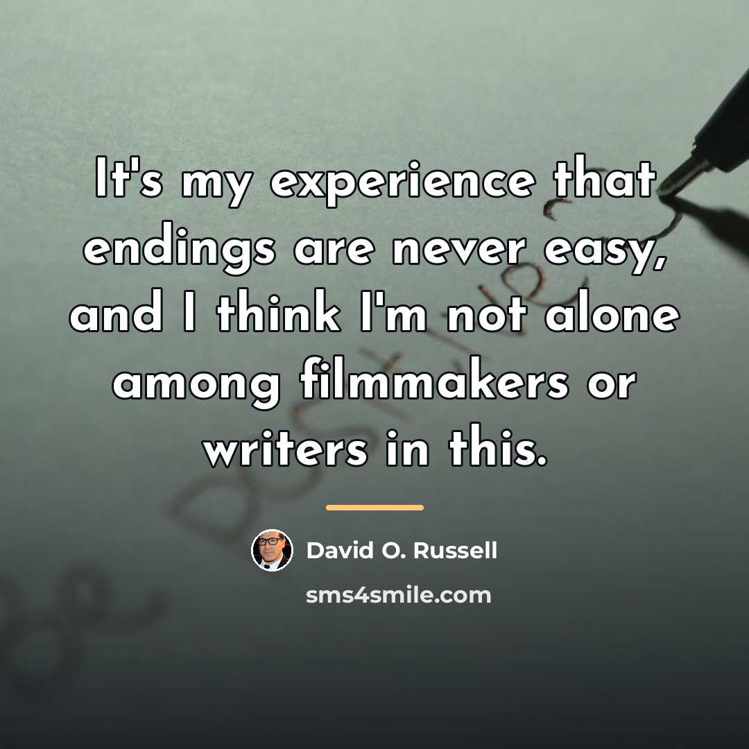 “It's my experience that endings are never easy, and I…” quote by David O. Russell