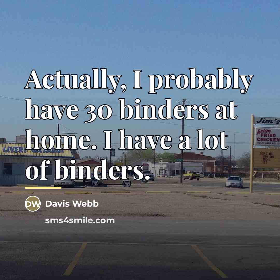 “Actually, I probably have 30 binders at home. I have…” quote by Davis Webb