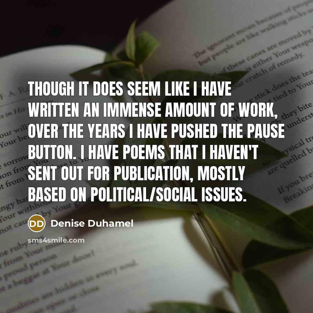 “Though it does seem like I have written an immense…” quote by Denise Duhamel