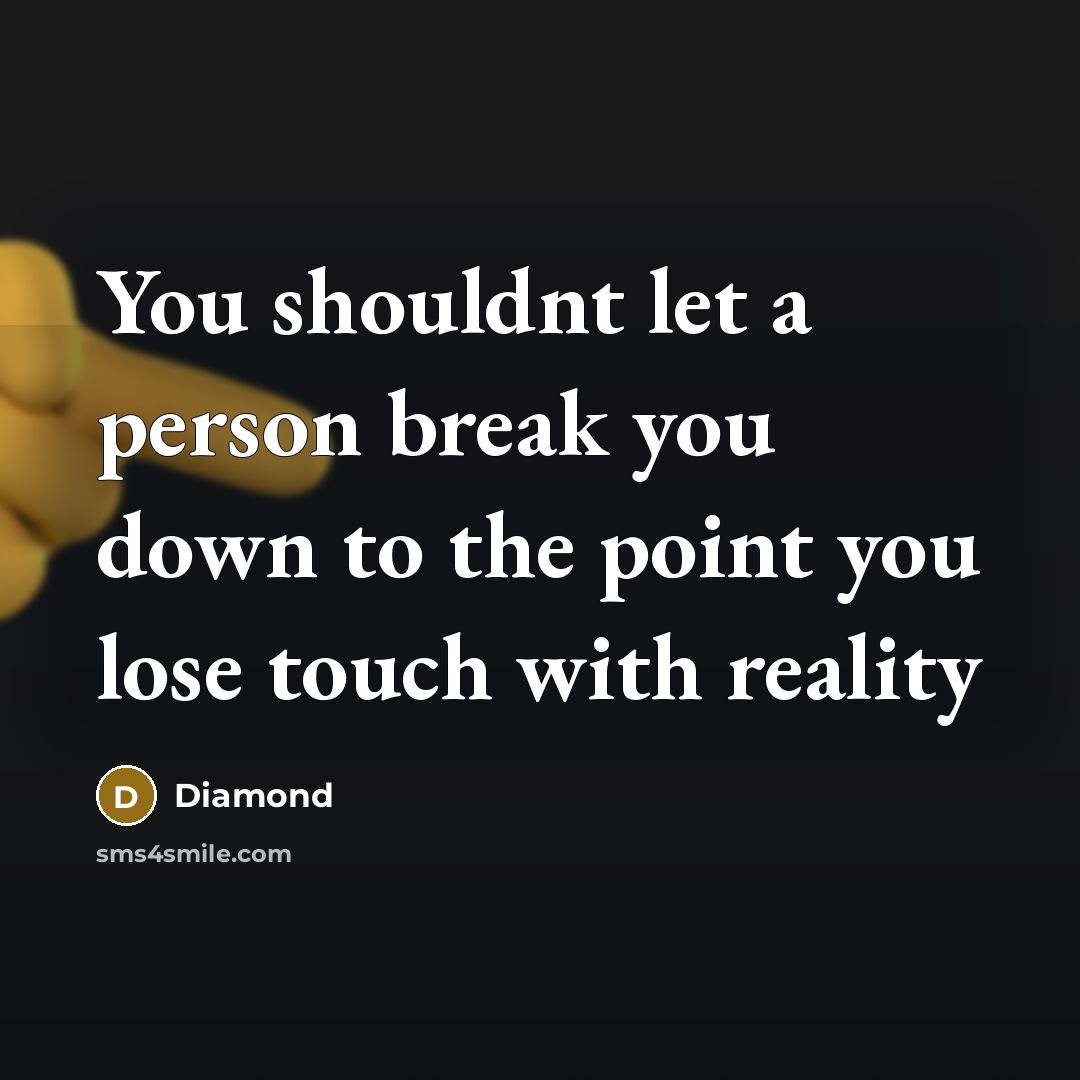 “You shouldnt let a person break you down to the…” quote by Diamond