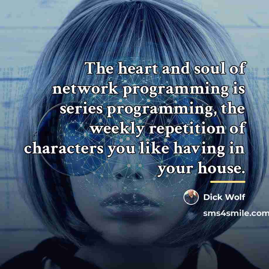 “The heart and soul of network programming is series programming,…” quote by Dick Wolf