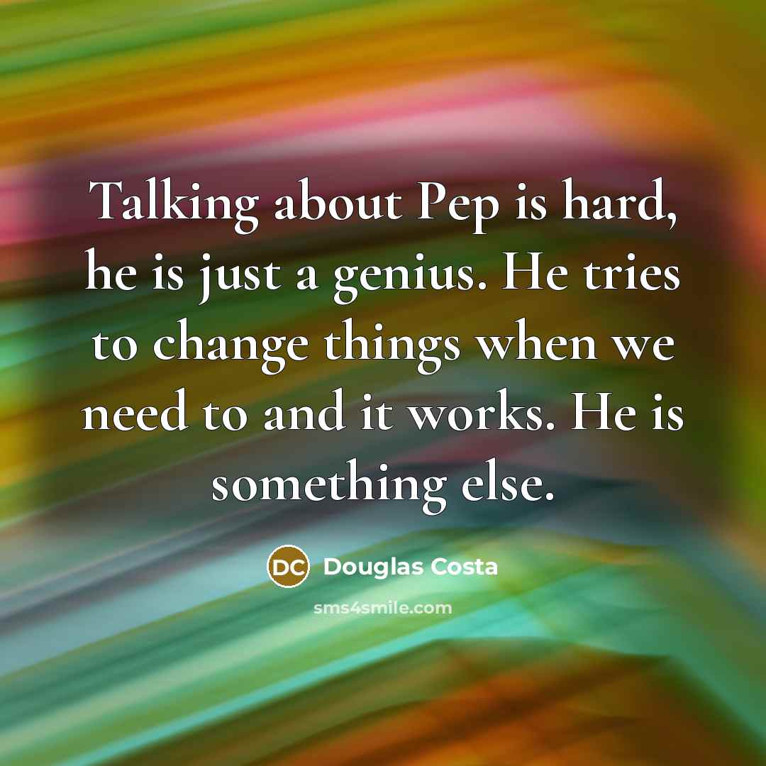 “Talking about Pep is hard, he is just a genius.…” quote by Douglas Costa