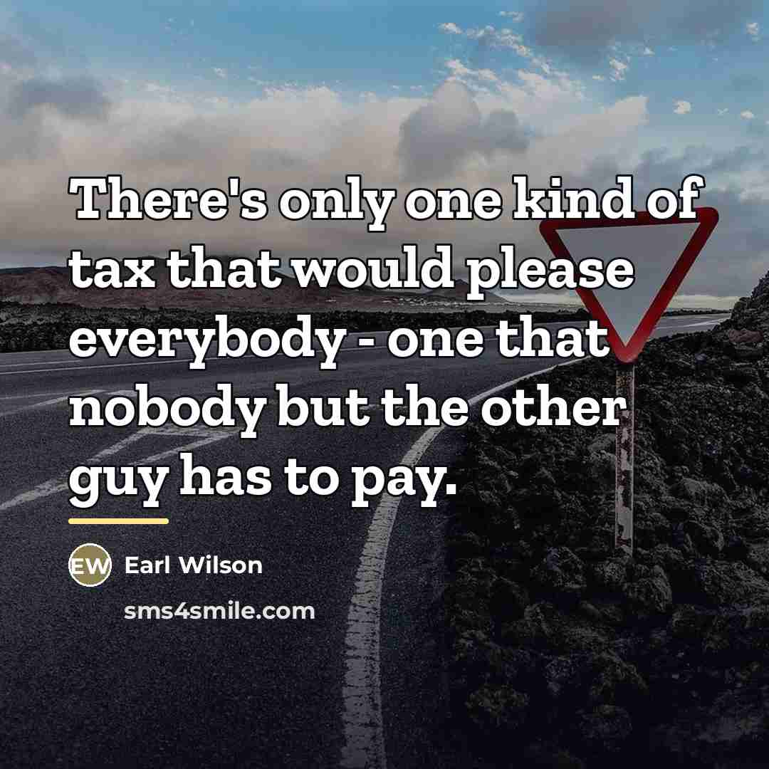 “There's only one kind of tax that would please everybody…” quote by Earl Wilson