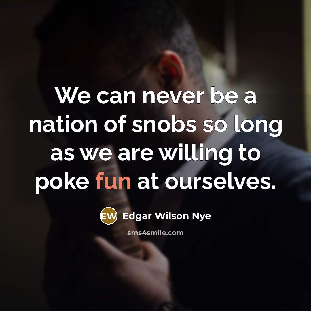 “We can never be a nation of snobs so long…” quote by Edgar Wilson Nye
