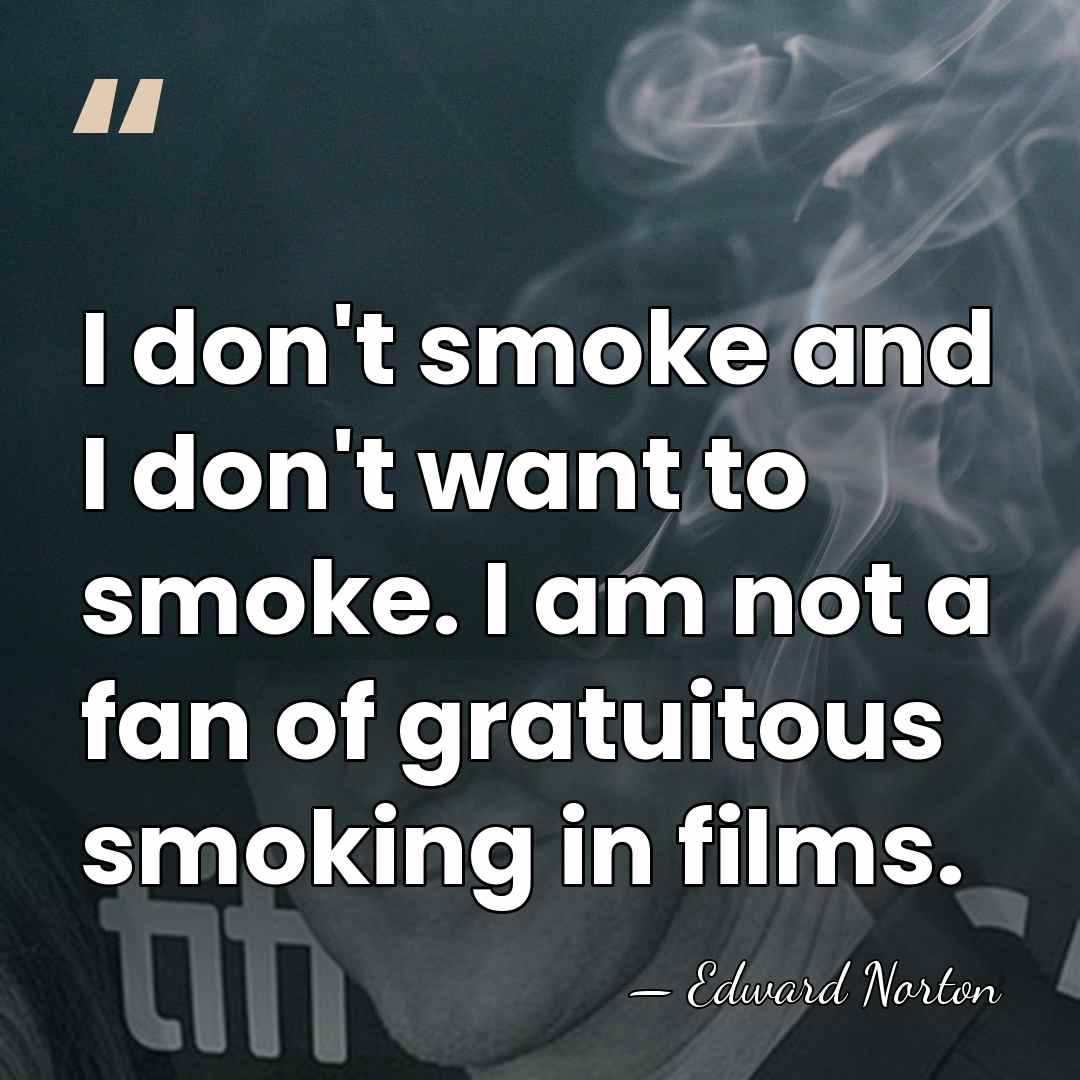 I don't smoke and I don't want to smoke. I am not&hellip; - Edward Norton