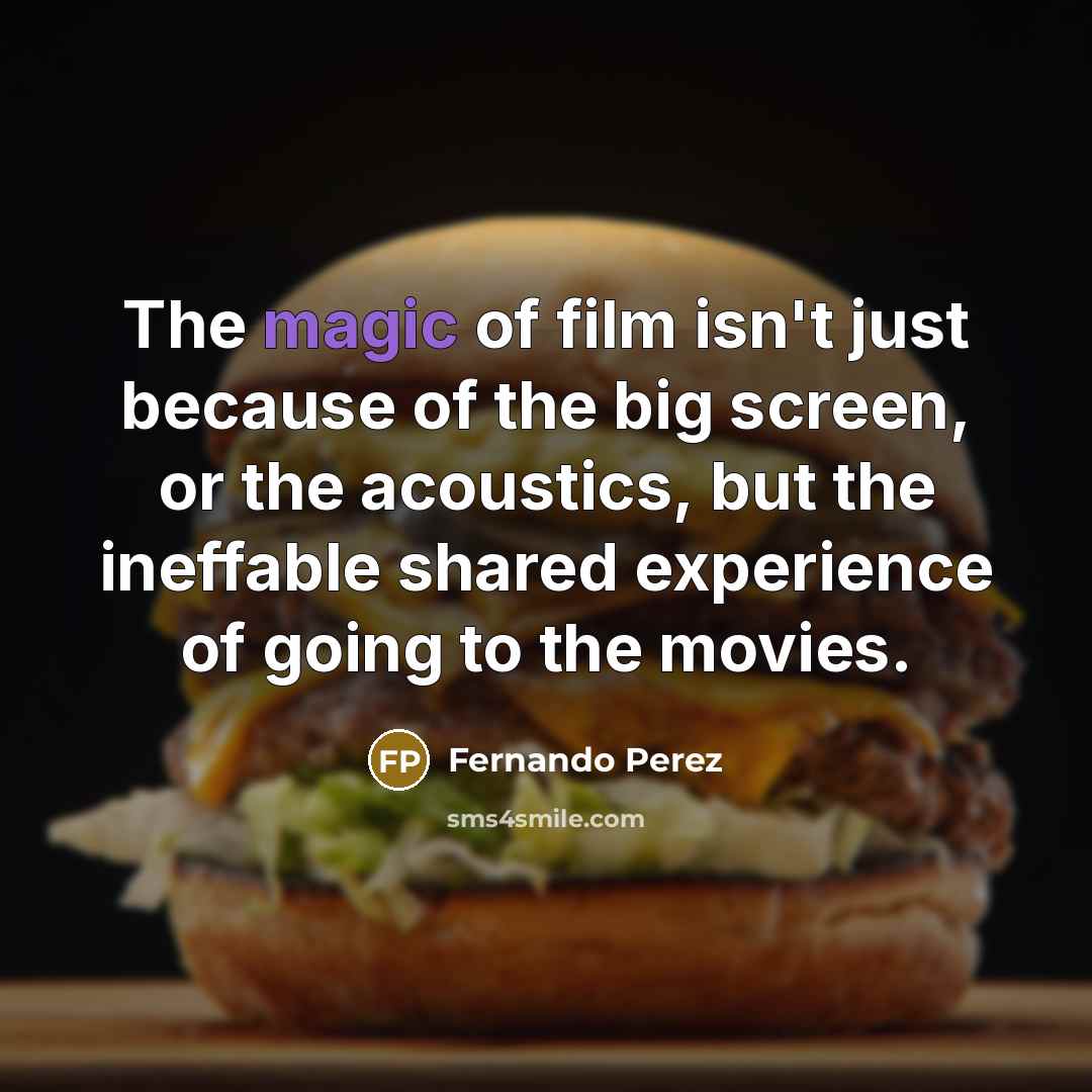 “The magic of film isn't just because of the big…” quote by Fernando Perez