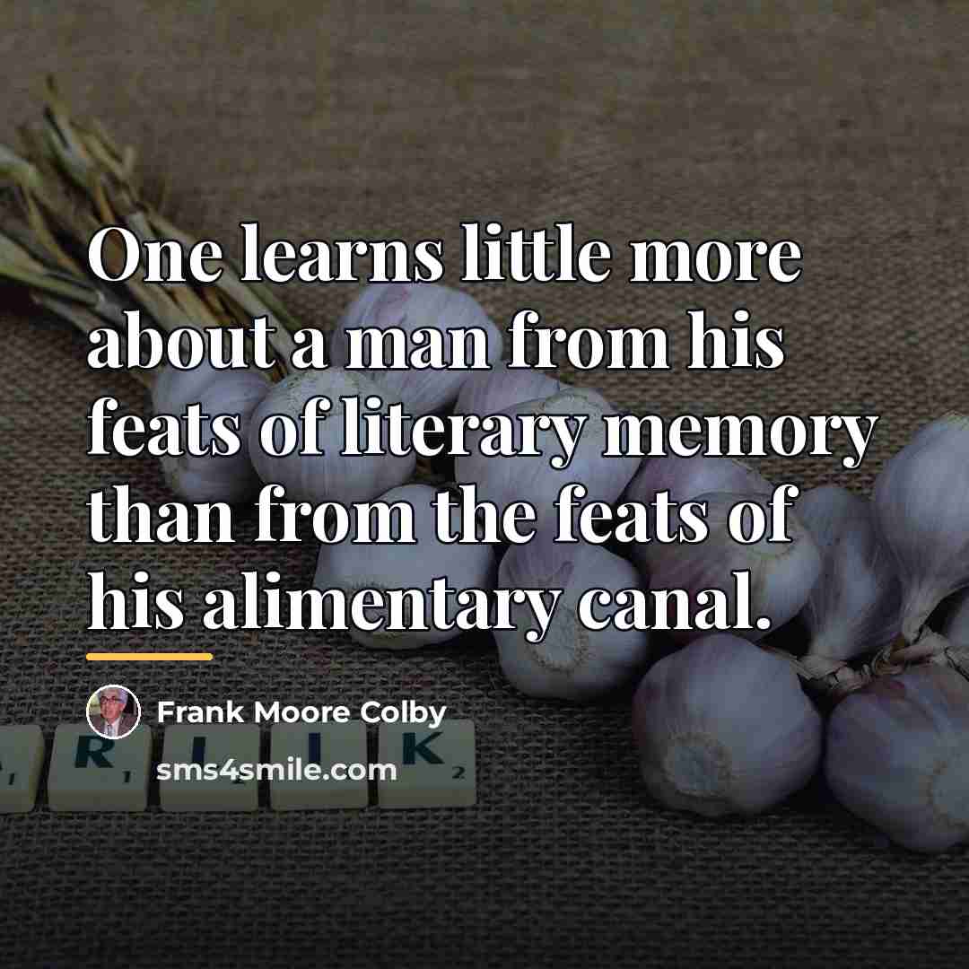“One learns little more about a man from his feats…” quote by Frank Moore Colby