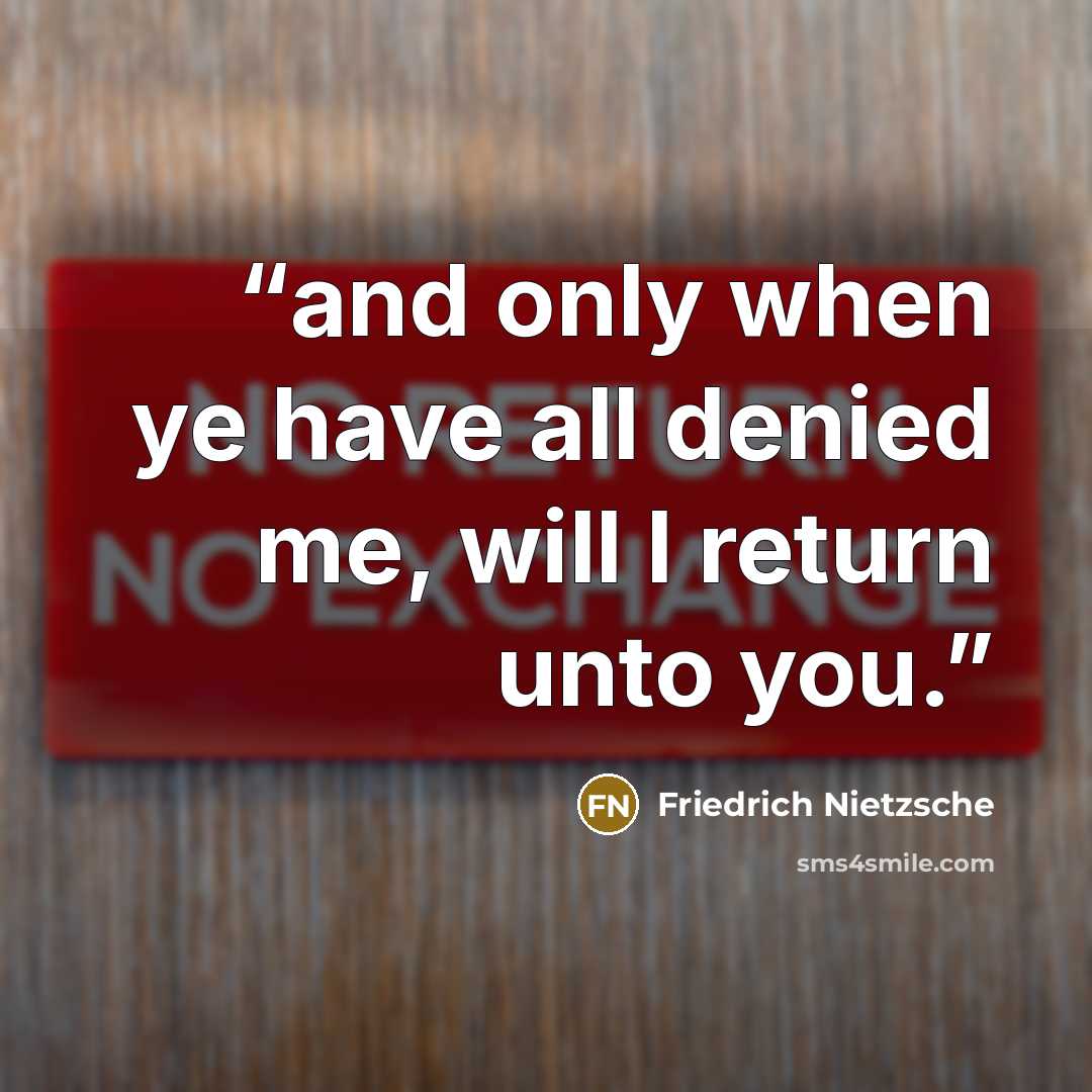 “and only when ye have all denied me, will I return unto you.” quote by Friedrich Nietzsche