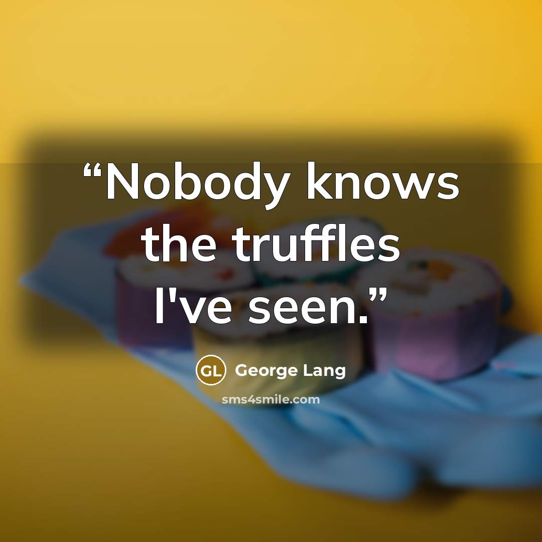 “Nobody knows the truffles I've seen.” quote by George Lang