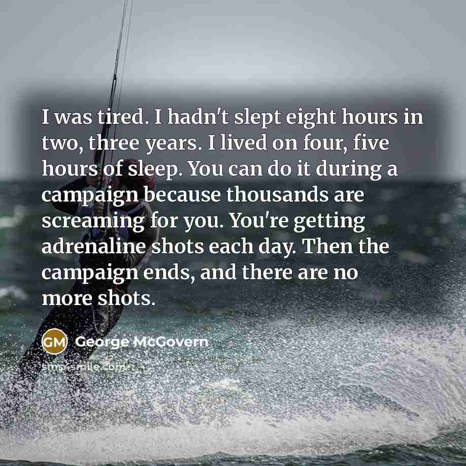 “I was tired. I hadn't slept eight hours in two,…” quote by George McGovern