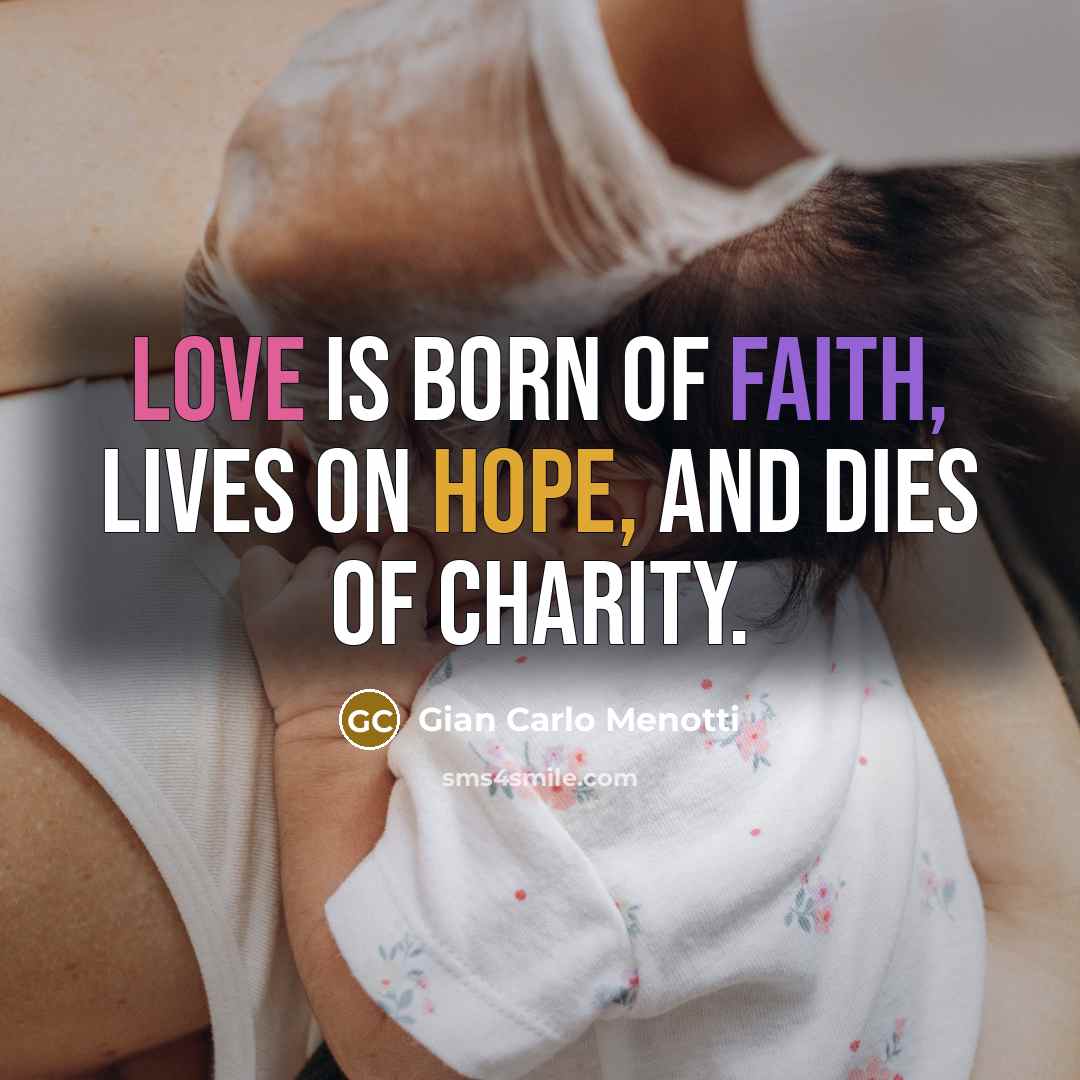 “Love is born of faith, lives on hope, and dies…” quote by Gian Carlo Menotti