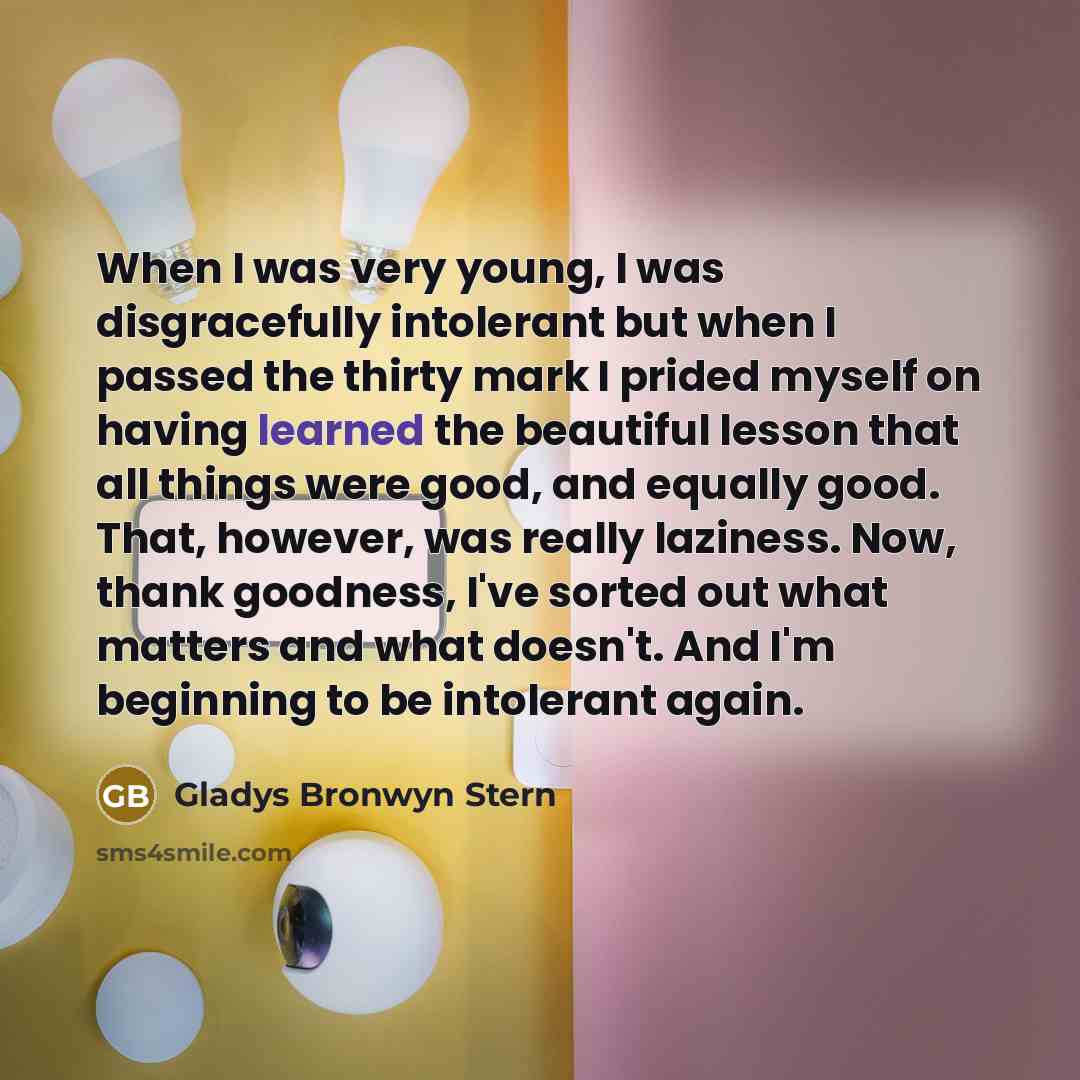 “When I was very young, I was disgracefully intolerant but…” quote by Gladys Bronwyn Stern