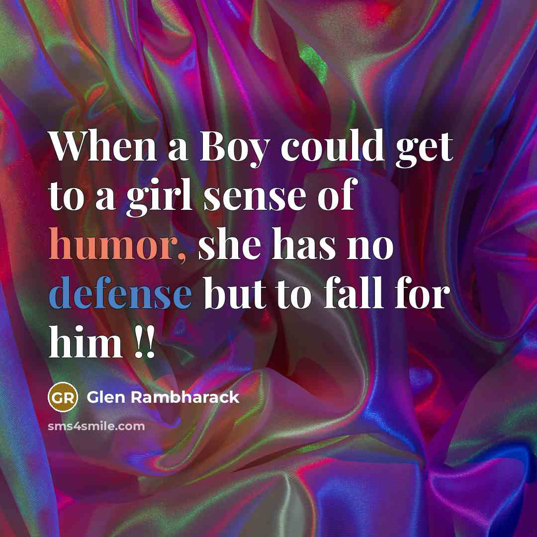 “When a Boy could get to a girl sense of humor, she has no defense but to fall for him !!” quote by Glen Rambharack