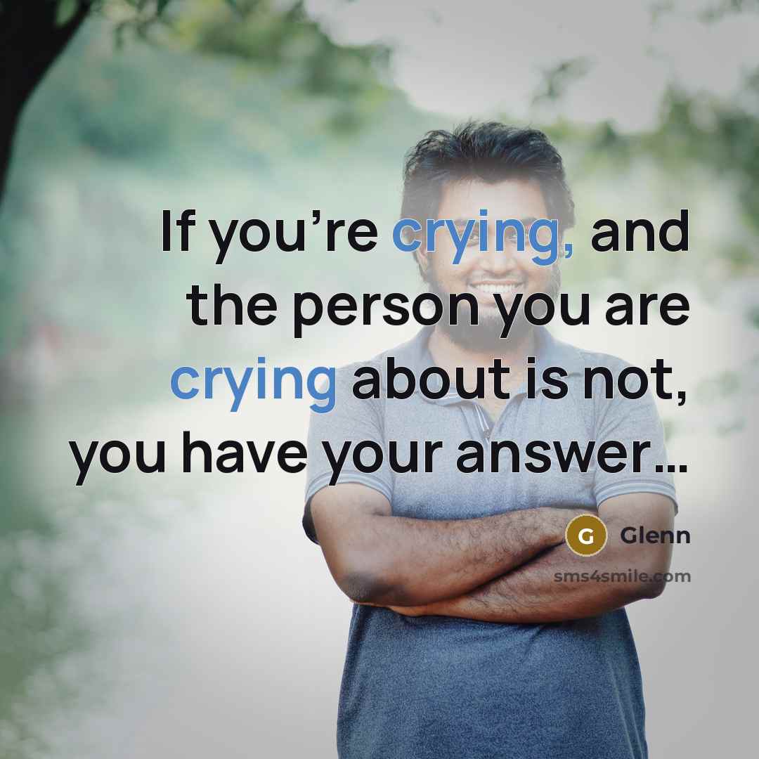 “If you're crying, and the person you are crying about is not, you have your answer…” quote by Glenn