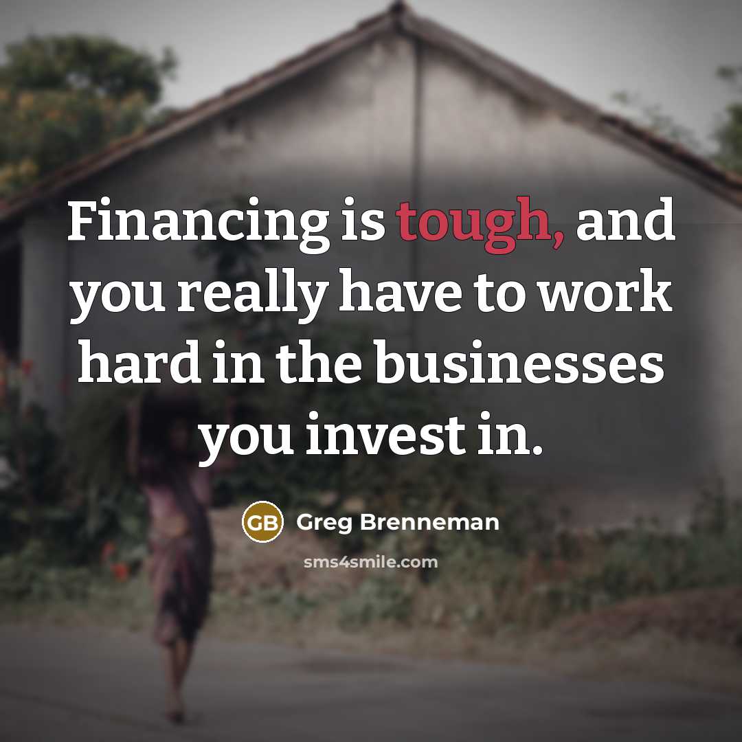 “Financing is tough, and you really have to work hard…” quote by Greg Brenneman