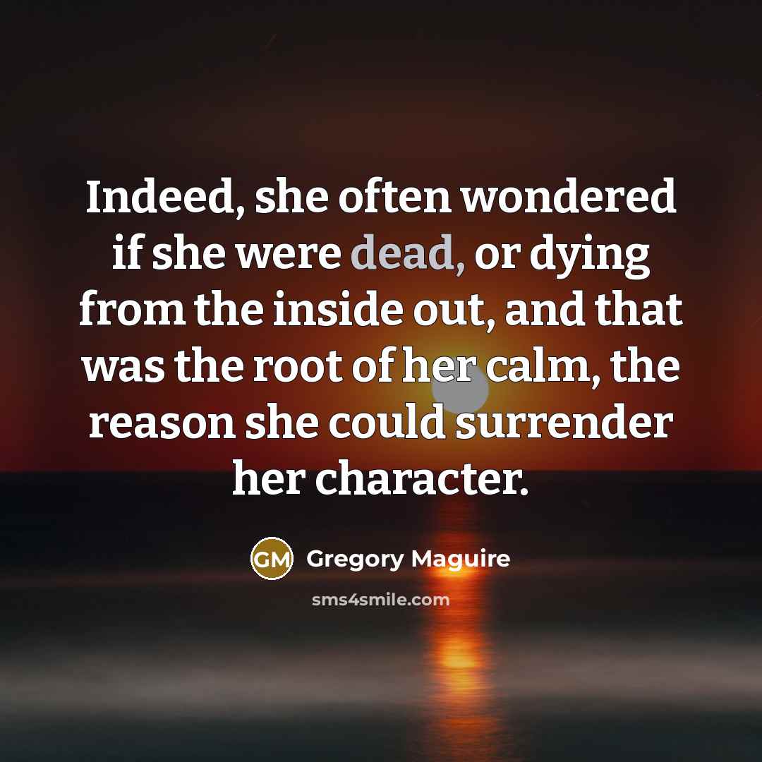 “Indeed, she often wondered if she were dead, or dying…” quote by Gregory Maguire