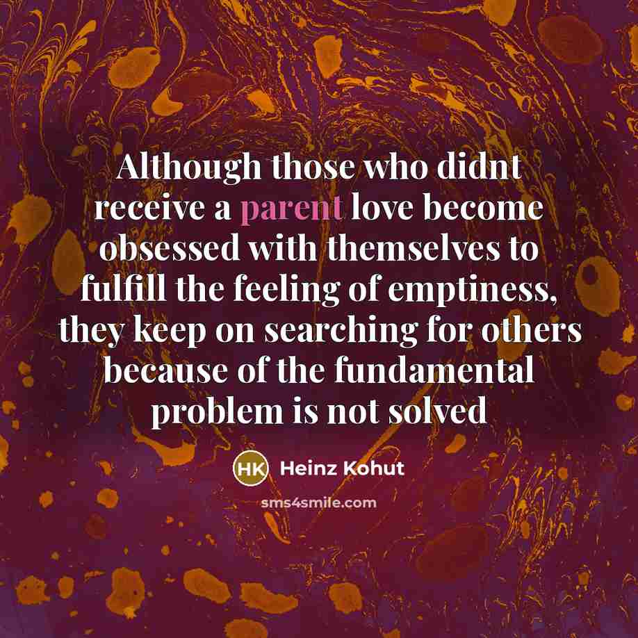 “Although those who didnt receive a parent love become obsessed…” quote by Heinz Kohut