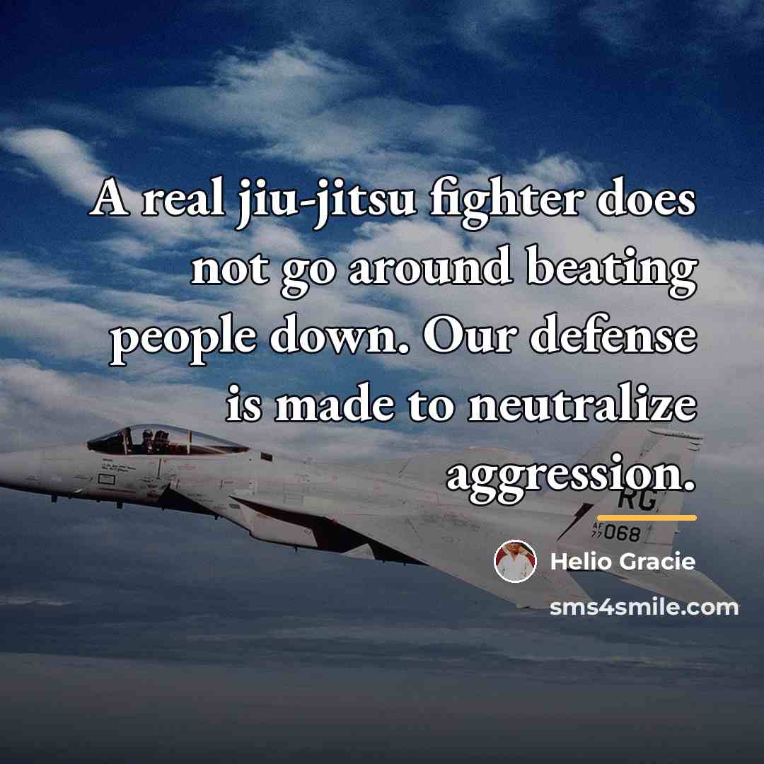 “A real jiu-jitsu fighter does not go around beating people…” quote by Helio Gracie
