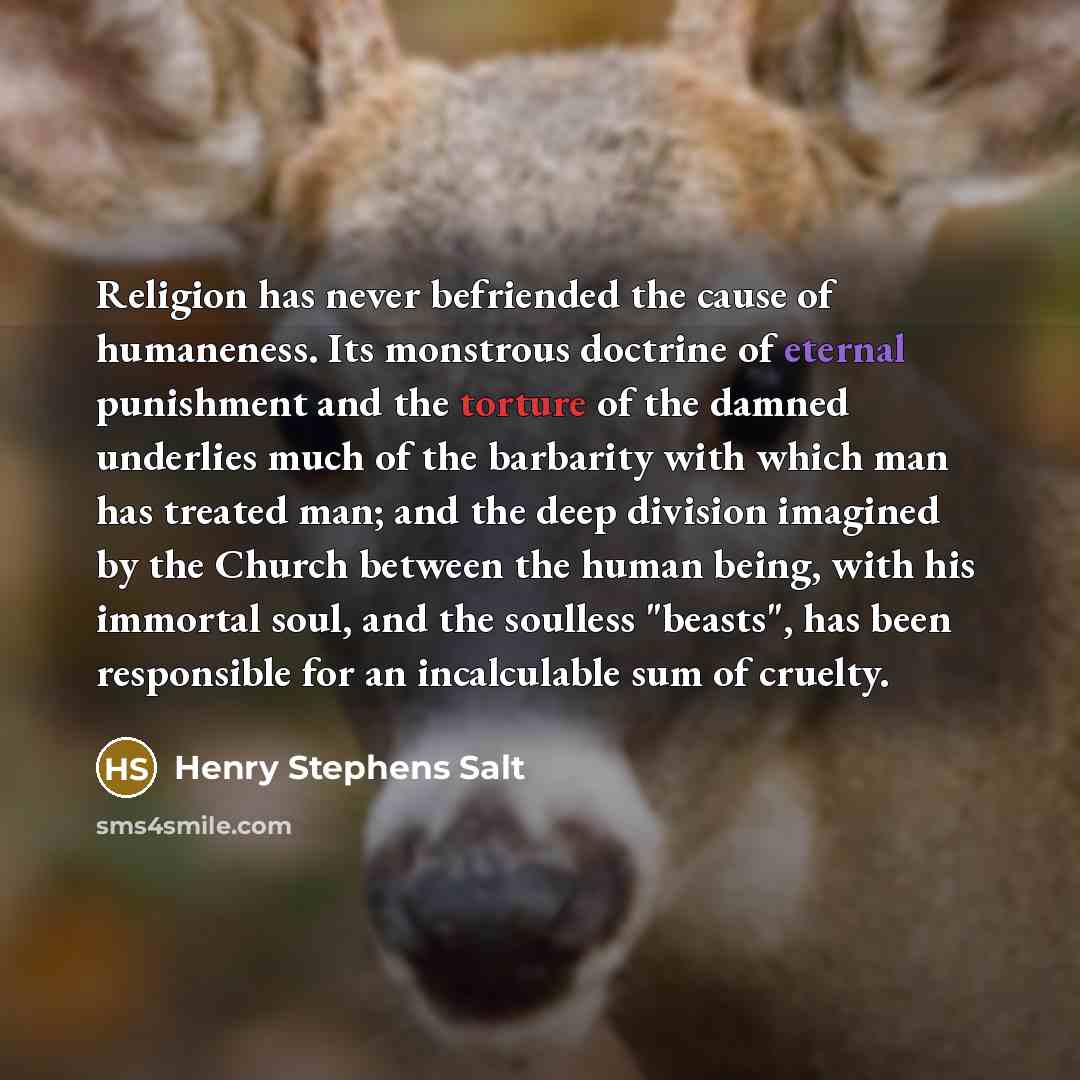 “Religion has never befriended the cause of humaneness. Its monstrous…” quote by Henry Stephens Salt