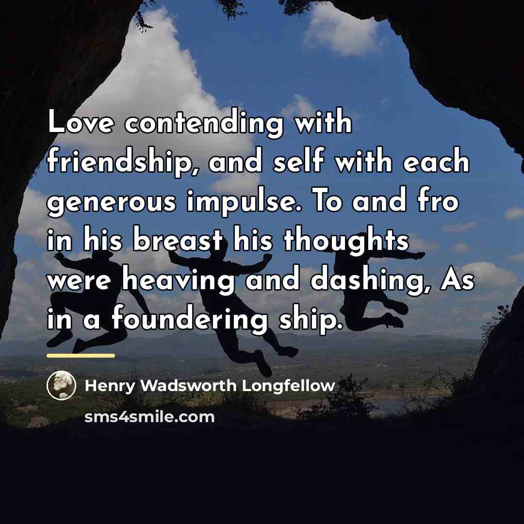 “Love contending with friendship, and self with each generous impulse.…” quote by Henry Wadsworth Longfellow