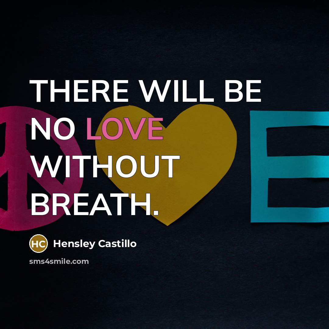 “THERE WILL BE NO LOVE WITHOUT BREATH.” quote by HENSLEY CASTILLO