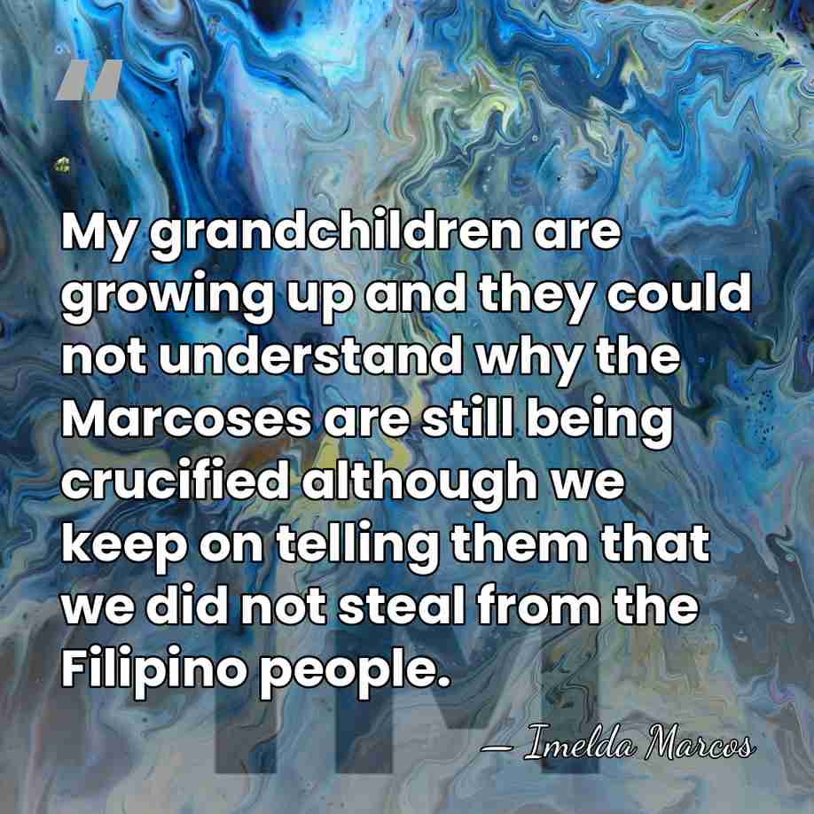 My grandchildren are growing up and they could not understand why the&hellip; - Imelda Marcos