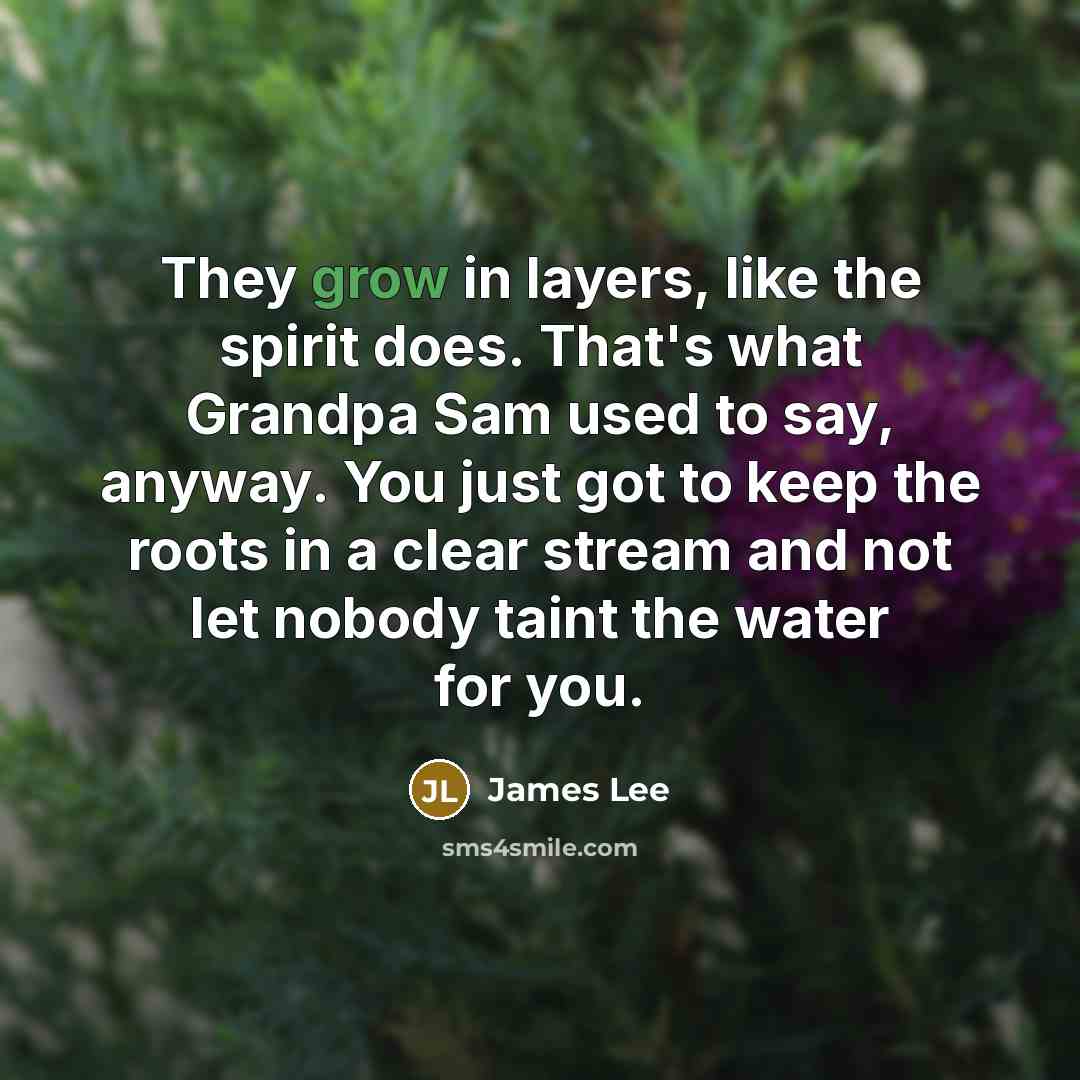 “They grow in layers, like the spirit does. That's what…” quote by James Lee
