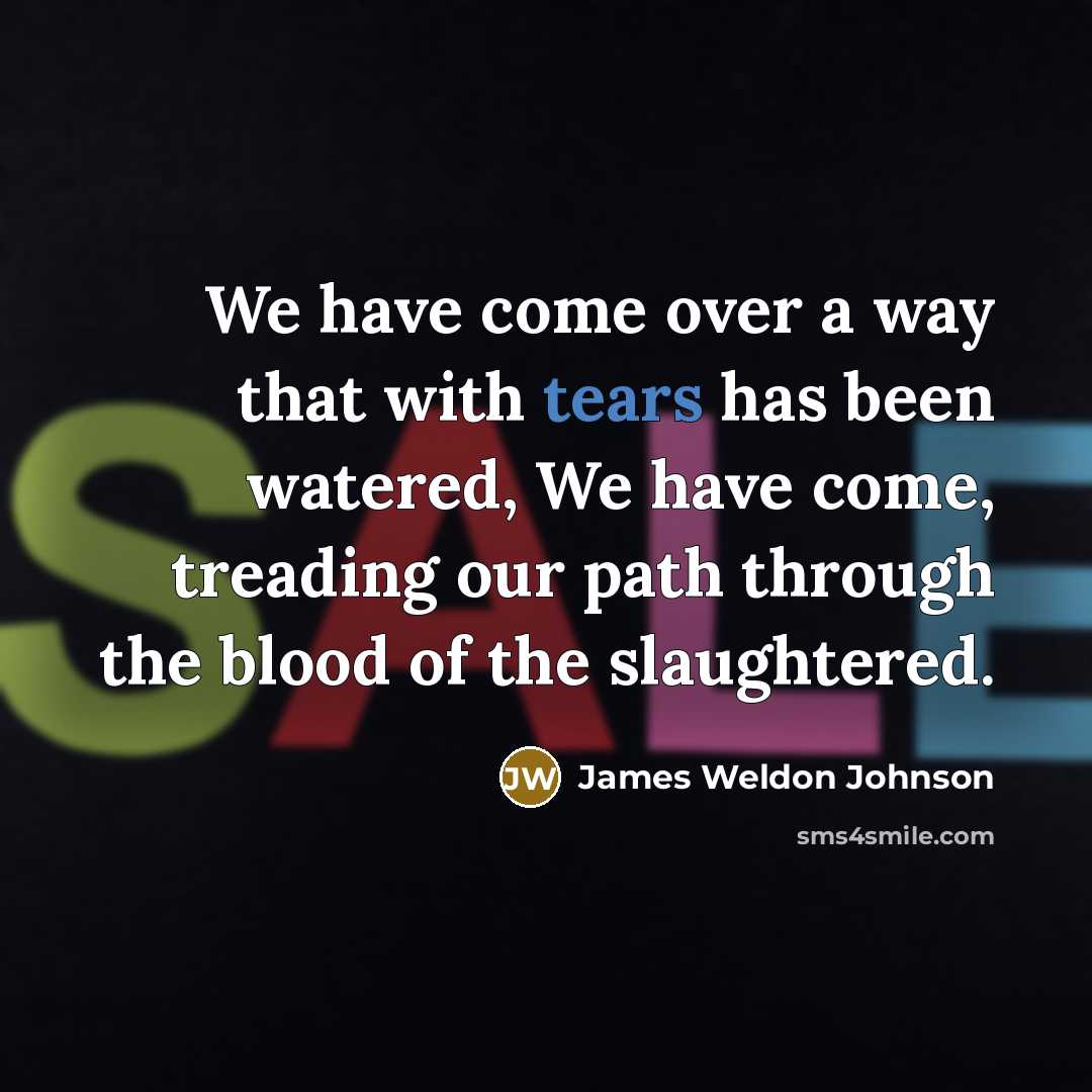 “We have come over a way that with tears has…” quote by James Weldon Johnson
