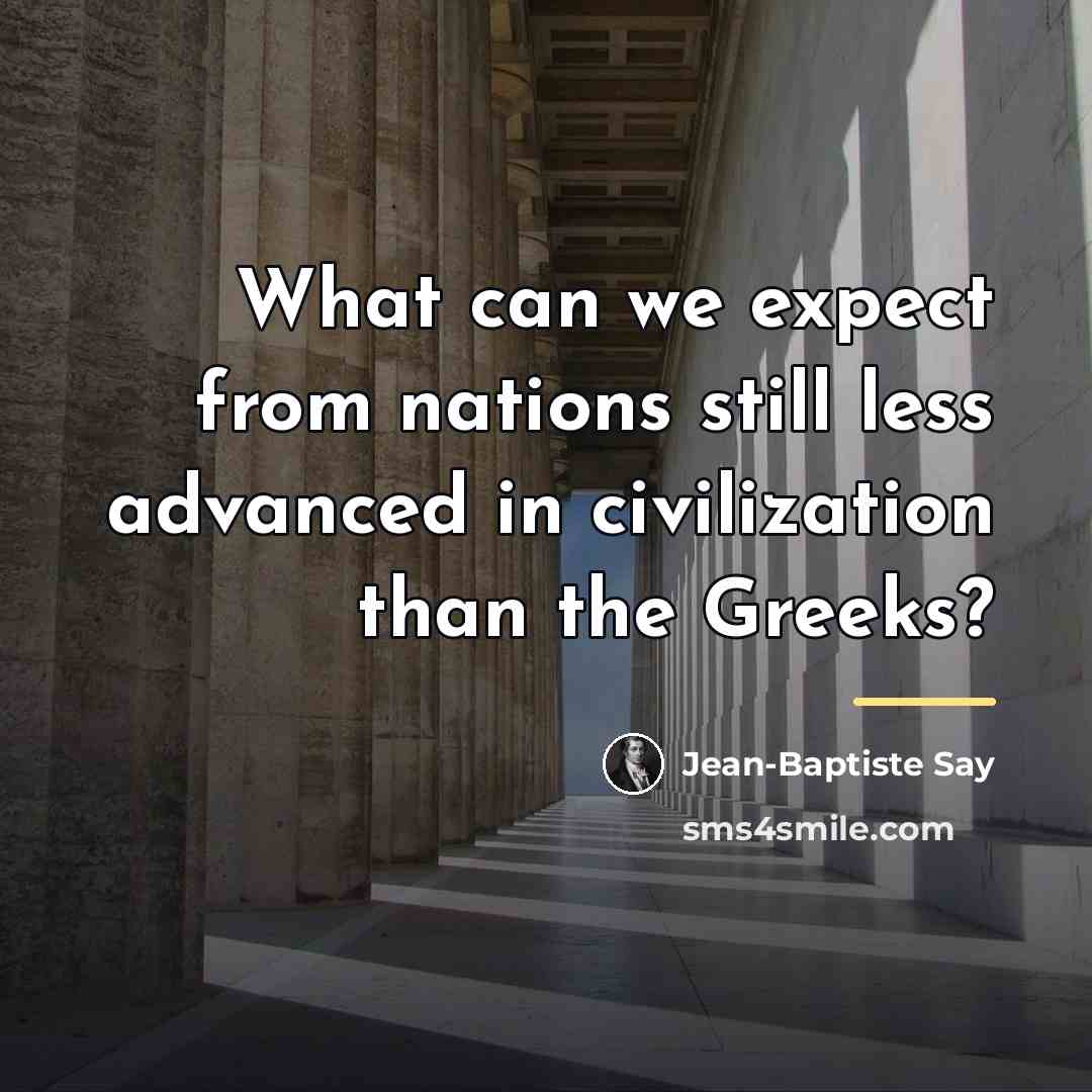 “What can we expect from nations still less advanced in…” quote by Jean-Baptiste Say