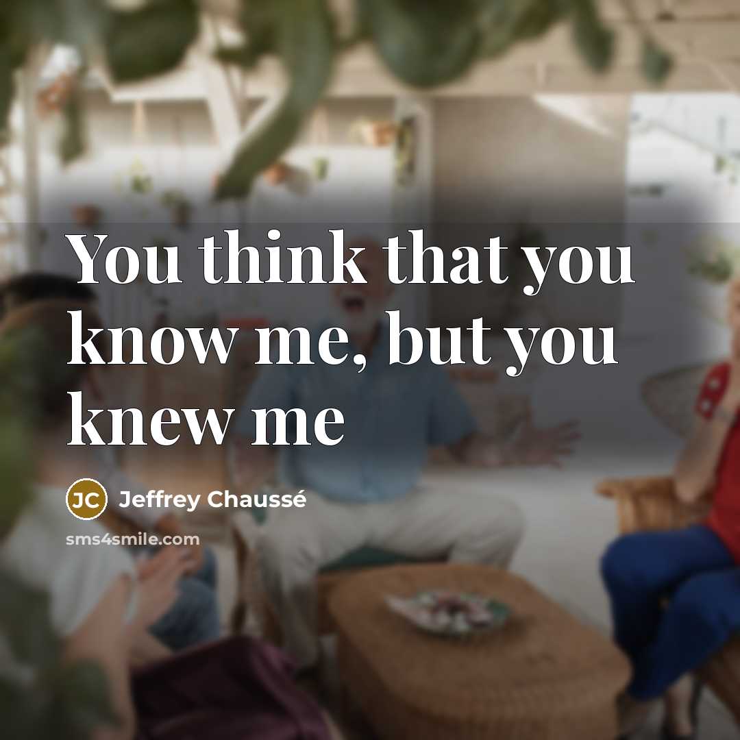 “You think that you know me, but you knew me” quote by Jeffrey Chaussé