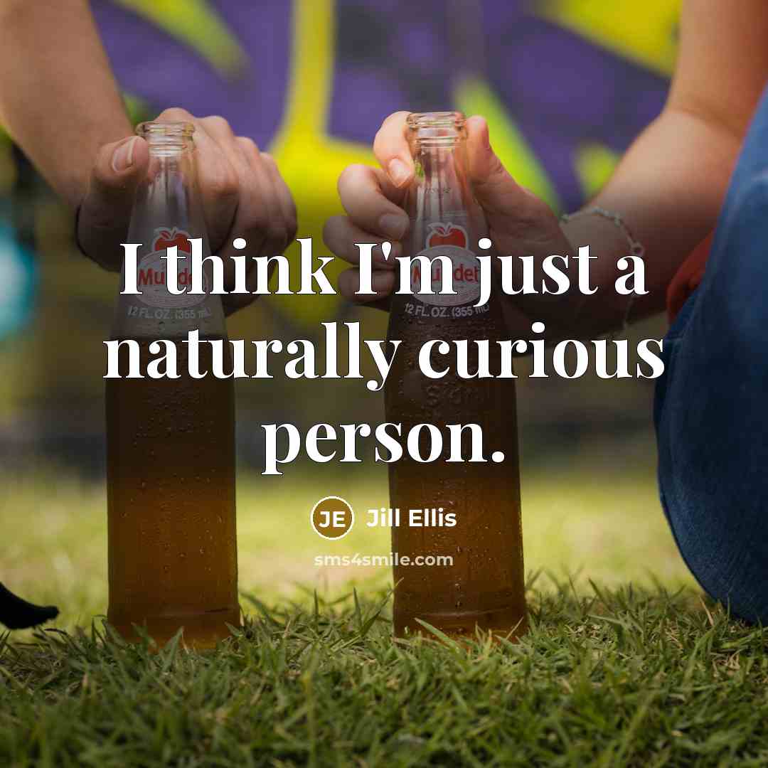 “I think I'm just a naturally curious person.…” quote by Jill Ellis