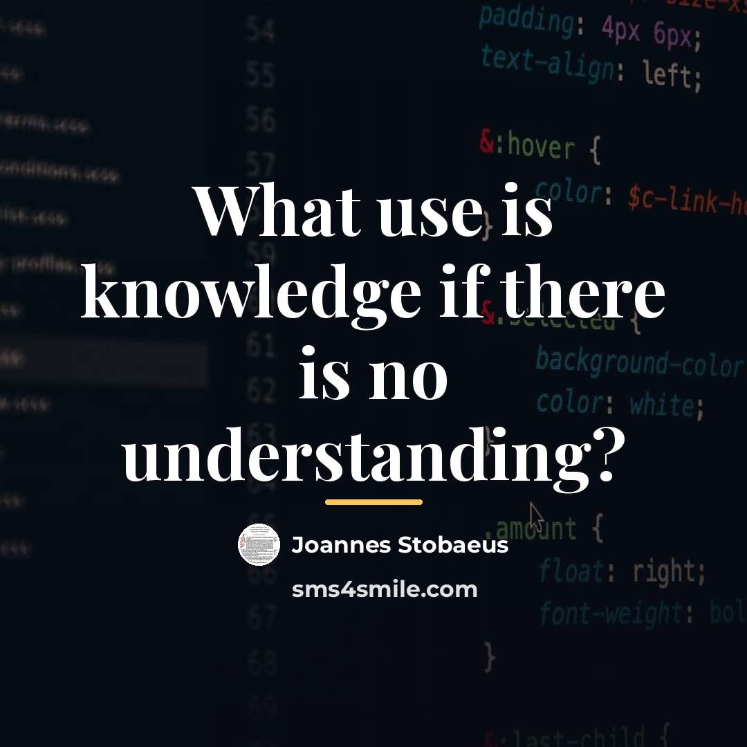 “What use is knowledge if there is no understanding?…” quote by Joannes Stobaeus